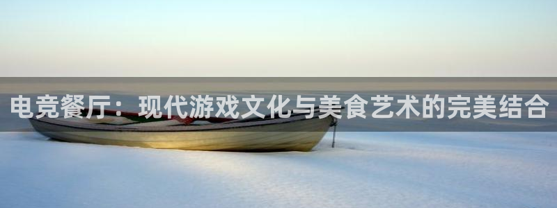 uwin电竞 app：电竞餐厅：现代游戏文化与美食艺术的完美结合